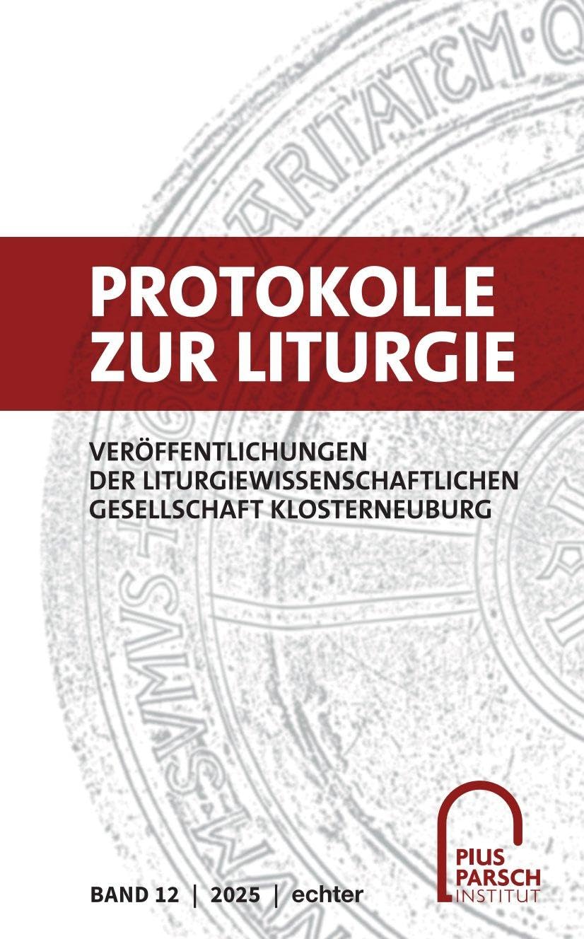 Protokolle zur Liturgie. Veröffentlichungen der Liturgiewissenschaftlichen... / Protokolle zur Liturgie: Veröffentlichungen der Liturgiewissenschaftlichen Gesellschaft Klosterneuburg