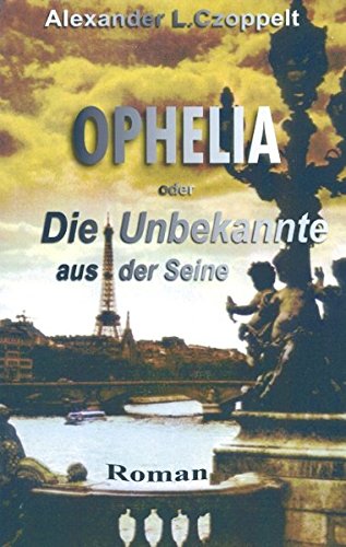 Ophelia oder Die Unbekannte aus der Seine: Ein Pariser Künstlerroman