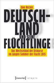 Deutschland und seine Flüchtlinge: Das Wechselbad der Diskurse im langen Sommer der Flucht 2015 (X-Texte zu Kultur und Gesellschaft)