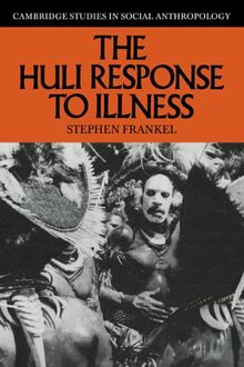The Huli Response to Illness (Cambridge Studies in Social and Cultural Anthropology, Band 62)