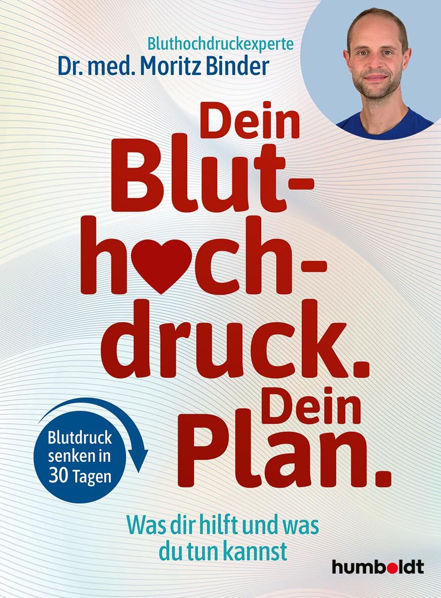 Dein Bluthochdruck. Dein Plan.: Was dir hilft und was du tun kannst. Blutdruck senken in 30 Tagen - Neu