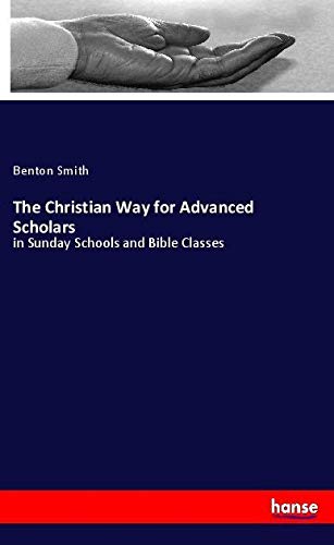 The Christian Way for Advanced Scholars: in Sunday Schools and Bible Classes