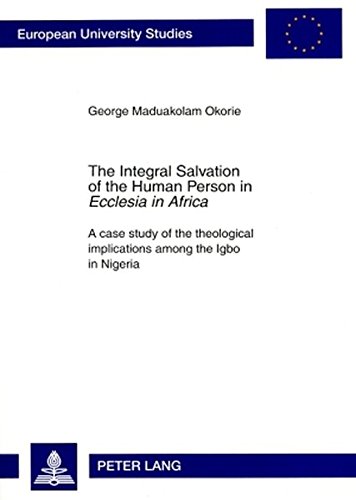 The Integral Salvation of the Human Person in «Ecclesia in Africa»: A case study of the theological implications among the Igbo in Nigeria ... / Publications Universitaires Européennes)