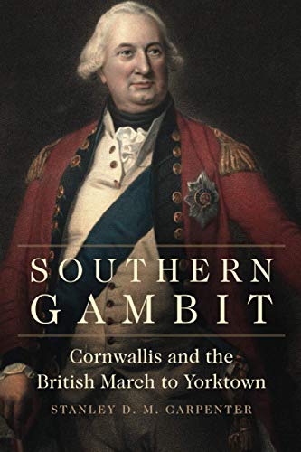 Southern Gambit: Cornwallis and the British March to Yorktown (Campaigns and Commanders, Band 65)