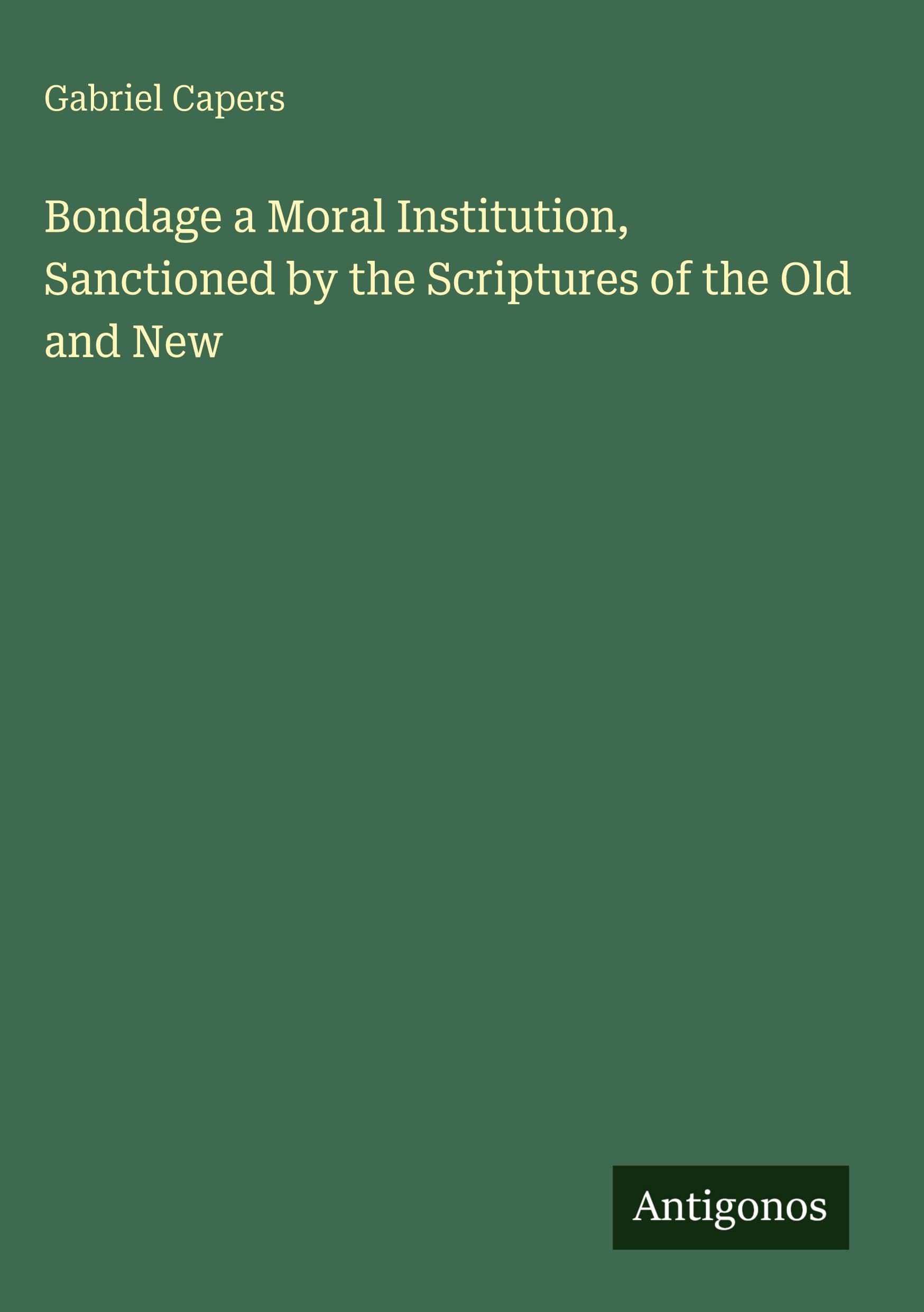 Bondage a Moral Institution, Sanctioned by the Scriptures of the Old and New