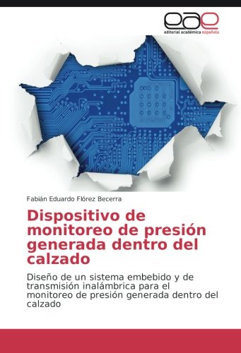 Dispositivo de monitoreo de presión generada dentro del calzado: Diseño de un sistema embebido y de transmisión inalámbrica para el monitoreo de presión generada dentro del calzado