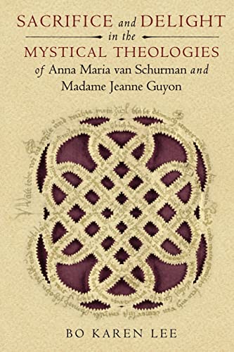 Sacrifice and Delight in the Mystical Theologies of Anna Maria van Schurman and Madame Jeanne Guyon (Studies in Spirituality and Theology)