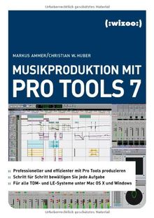 Musikproduktion mit Pro Tools 7: Professioneller und effizienter mit Pro Tools produzieren. Schritt für Schritt bewältigen Sie jede Aufgabe. Für alle TDM- und LE-Systeme unter Mac OS X und Windows