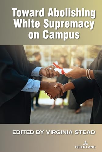 Toward Abolishing White Supremacy on Campus (Equity in Higher Education Theory, Policy, and Praxis, Band 18)