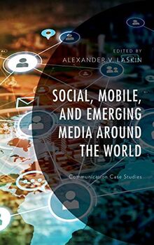 Social, Mobile, and Emerging Media around the World: Communication Case Studies