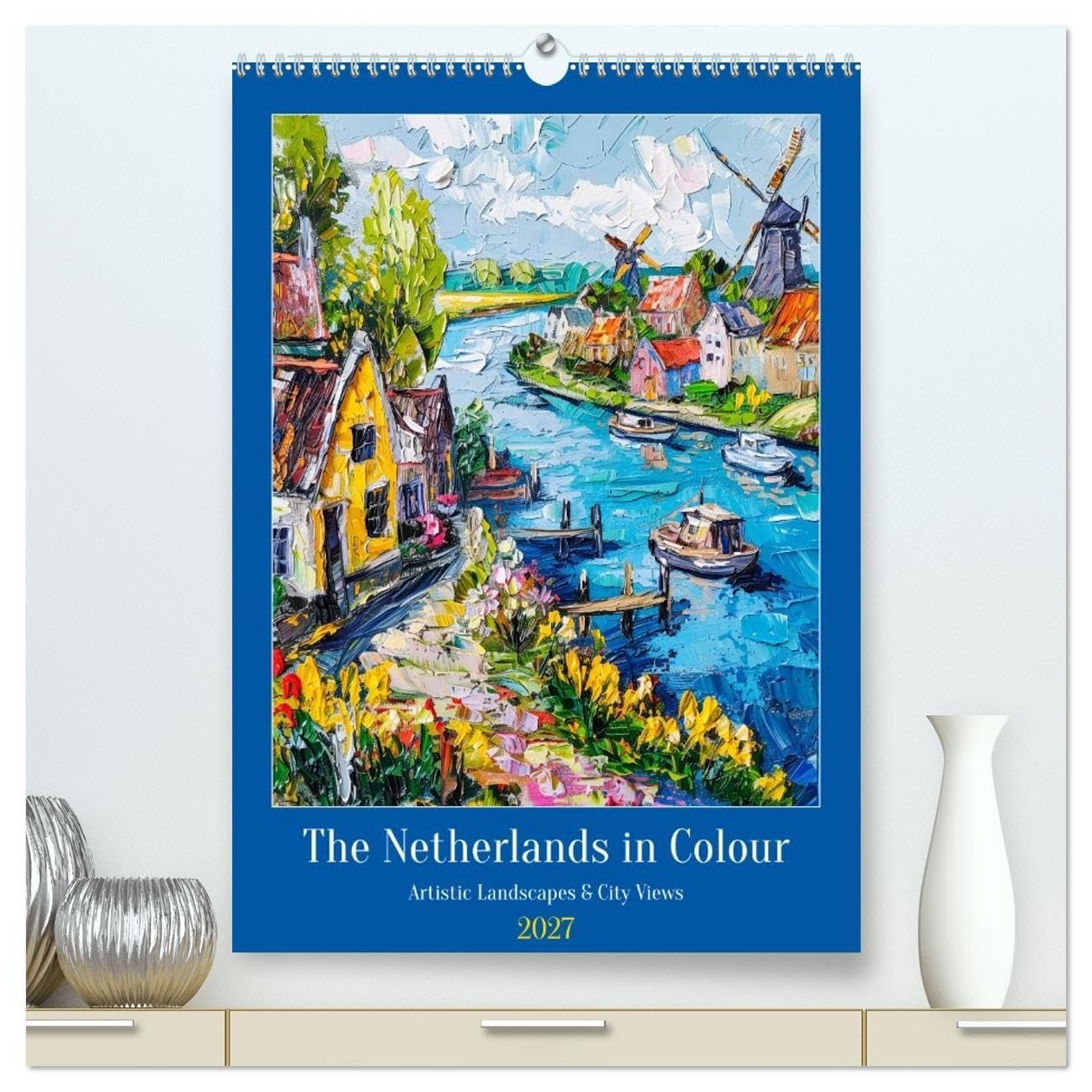 The Netherlands in Colour - Artistic Landscapes and City Views (High Quality Premium Wall Calendar 2027 DIN A2 portrait),CALVENDO 12 Month Wall Calendar