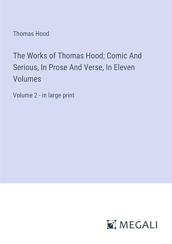 The Works of Thomas Hood; Comic And Serious, In Prose And Verse, In Eleven Volumes: Volume 2 - in large print