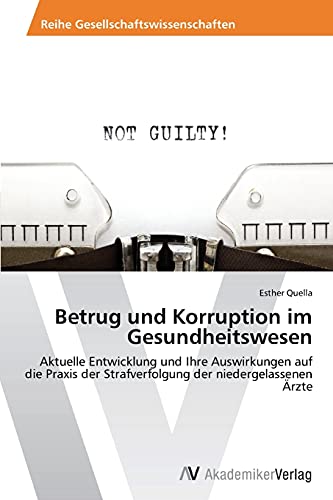 Betrug und Korruption im Gesundheitswesen: Aktuelle Entwicklung und Ihre Auswirkungen auf die Praxis der Strafverfolgung der niedergelassenen Ärzte