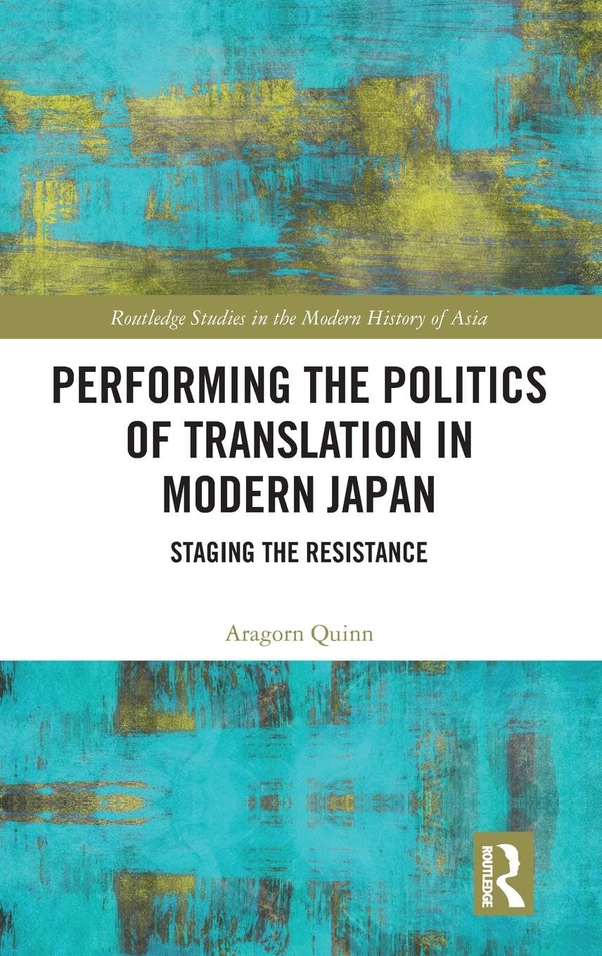 Performing the Politics of Translation in Modern Japan: Staging the Resistance (Routledge Studies in the Modern History of Asia)