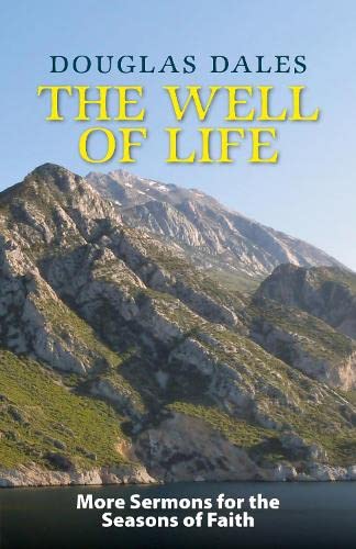 The Well of Life: More Sermons for the Seasons of Faith (The sermons of Douglas Dales)
