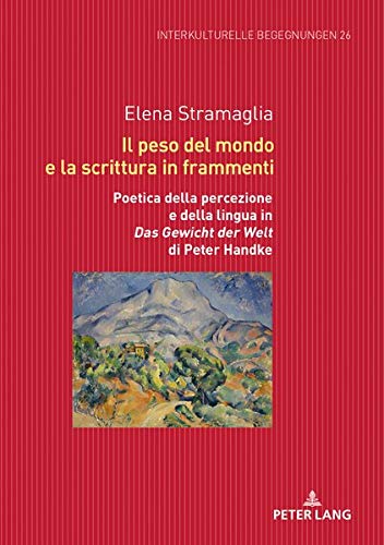 Il peso del mondo e la scrittura in frammenti: Poetica della percezione e della lingua in «Das Gewicht der Welt» di Peter Handke (Interkulturelle ... zum Literatur- und Kulturtransfer, Band 26)
