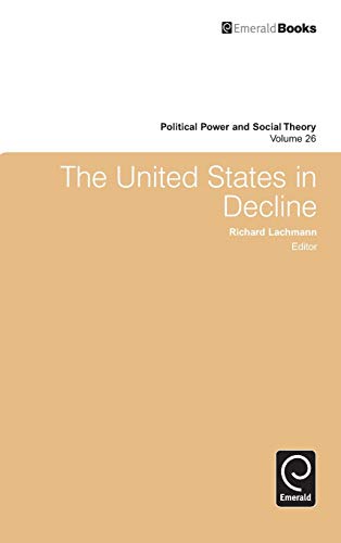 The United States in Decline (Political Power and Social Theory, 26, Band 26)