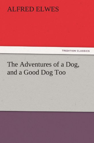 The Adventures of a Dog, and a Good Dog Too (TREDITION CLASSICS)