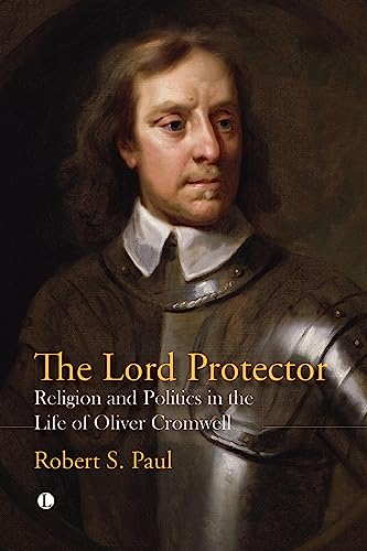 The Lord Protector: Religion and Politics in the Life of Oliver Cromwell
