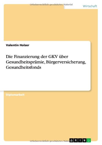 Die Finanzierung der GKV über Gesundheitsprämie, Bürgerversicherung, Gesundheitsfonds