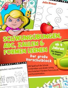 Schwungübungen, ABC, Zahlen & Formen lernen– Der große Vorschulblock ab 4 Jahren: Mit Spaß auf die Schule vorbereiten und direkt richtig durchstarten! ... und Konzentration. Für Mädchen und Jungen