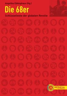 Die 68er: Schlüsseltexte der globalen Revolte