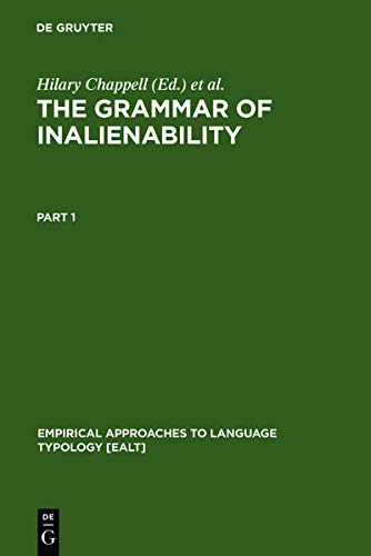 The Grammar of Inalienability: A Typological Perspective on Body Part Terms and the Part-Whole Relation (Empirical Approaches to Language Typology [EALT], 14, Band 14)