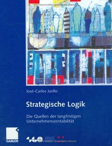 Strategische Logik: Die Quellen der langfristigen Unternehmensrentabilität (Schweizerische Gesellschaft für Organisation und Management)