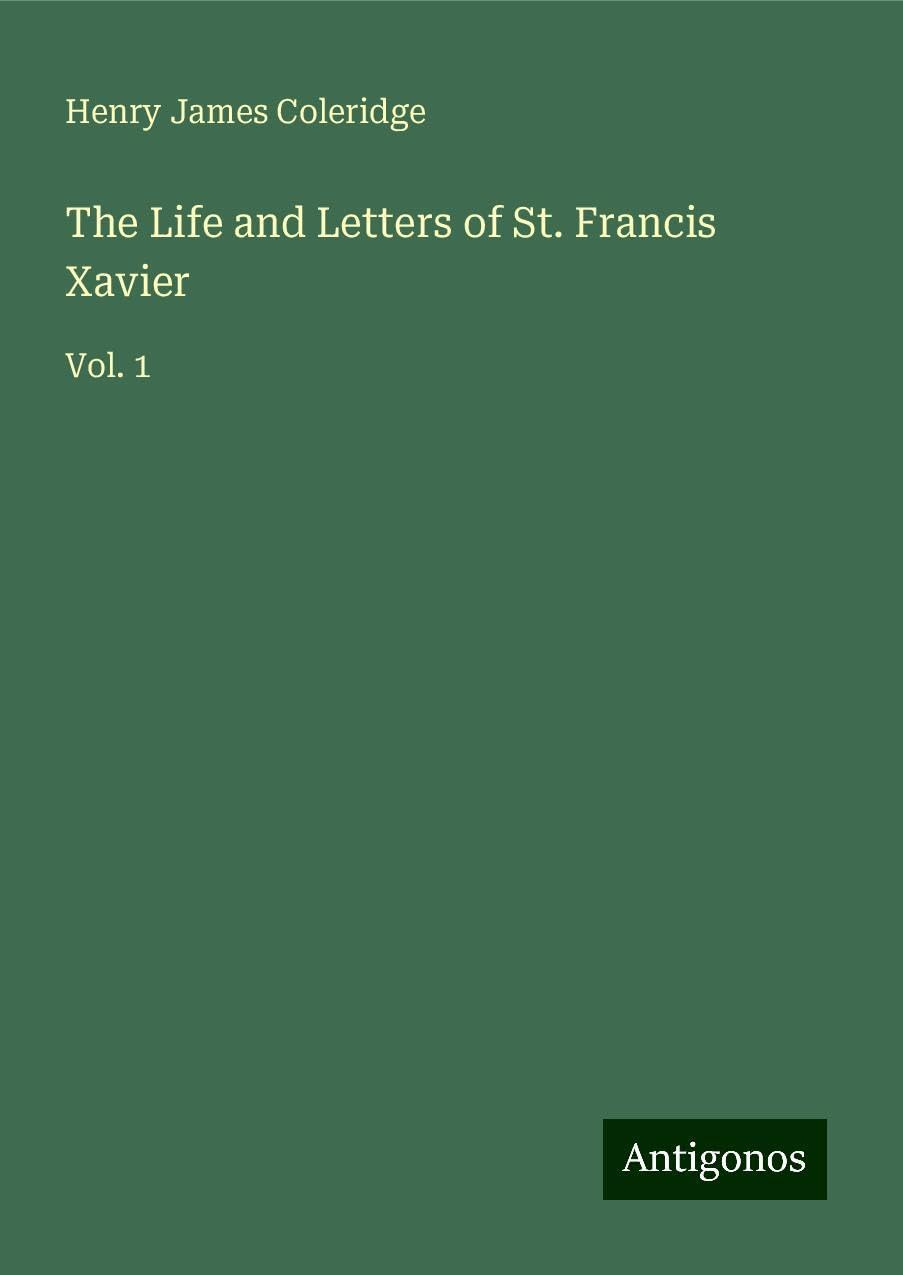 The Life and Letters of St. Francis Xavier: Vol. 1