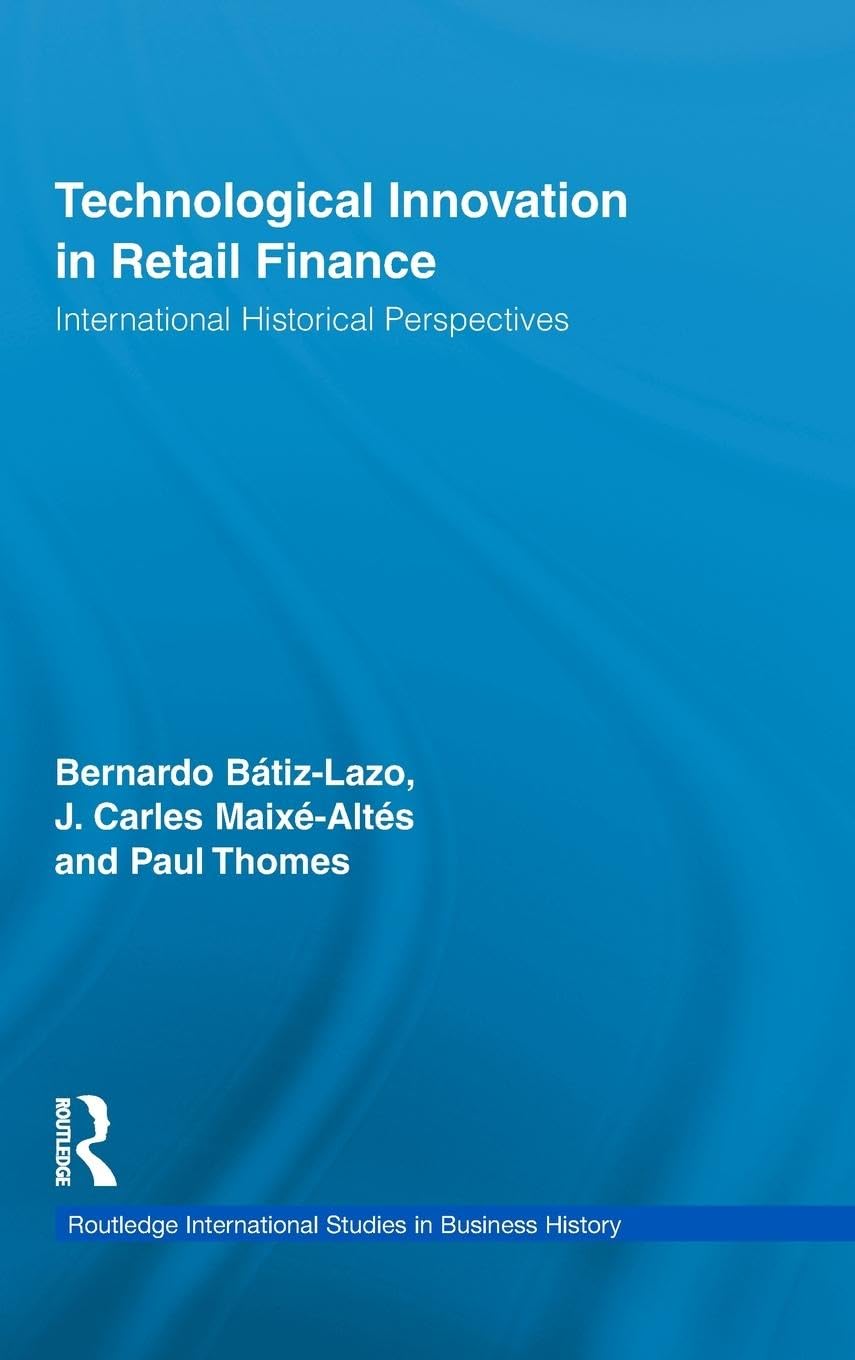 Technological Innovation in Retail Finance: International Historical Perspectives (Routledge International Studies in Business History)