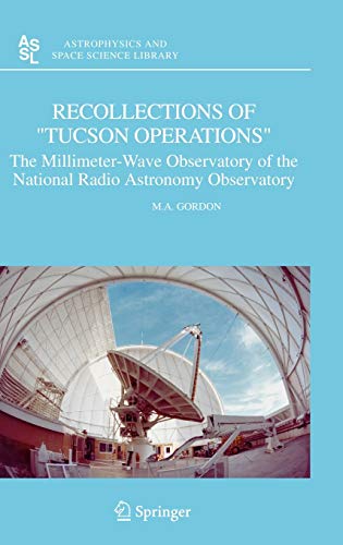 Recollections of Tucson Operations: The Millimeter-Wave Observatory of the National Radio Astronomy Observatory (Astrophysics and Space Science Library, 323, Band 323)