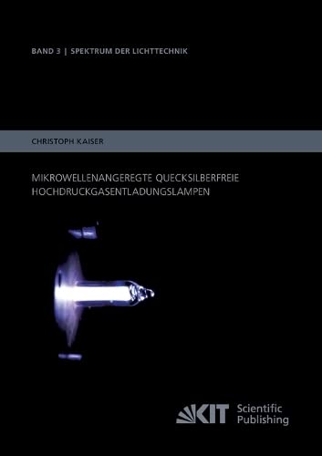 Mikrowellenangeregte quecksilberfreie Hochdruckgasentladungslampen (Spektrum der Lichttechnik / Karlsruher Institut fuer Technologie (KIT), Lichttechnisches Institut)