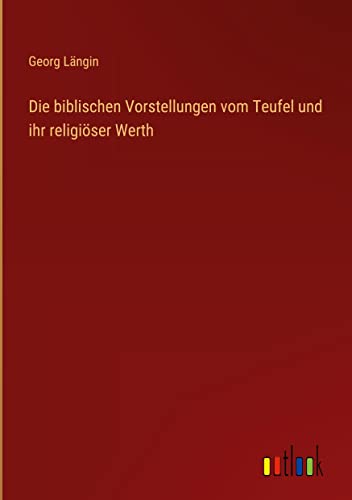 Die biblischen Vorstellungen vom Teufel und ihr religiöser Werth