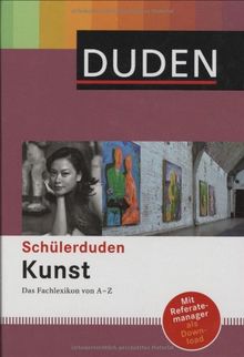 Duden. Schülerduden Kunst: Das Fachlexikon von A -Z. Über 2600 Stichwörter, Personenregister, weiterführende Internet- und Literaturhinweise. Mit Referatemanager zum Downloaden