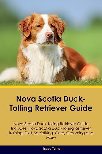 Isaac Turner Nova Scotia Duck-Tolling Retriever Guide Nova Scotia Duck-Tolling Retriever Guide Includes, Nova Scotia Duck-Tolling Retriever Training, Diet,