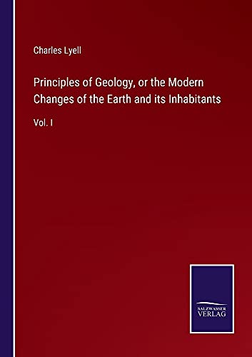 Principles of Geology, or the Modern Changes of the Earth and its Inhabitants: Vol. I