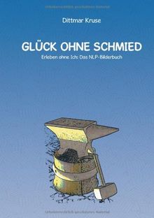 Glück ohne Schmied. Erleben ohne Ich: Das NLP-Bilderbuch