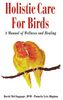 Holistic Care for Birds: A Manual of Wellness and Healing (Howell reference books)