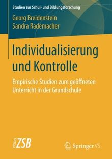 Individualisierung und Kontrolle: Empirische Studien zum geöffneten Unterricht in der Grundschule (Studien zur Schul- und Bildungsforschung)