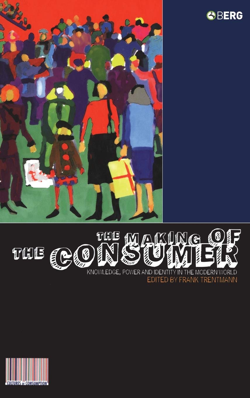 The Making of the Consumer: Knowledge, Power And Identity in the Modern World (Cultures of Consumption)