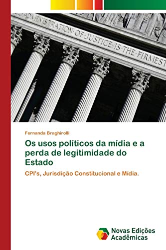 Os usos políticos da mídia e a perda de legitimidade do Estado: CPI's, Jurisdição Constitucional e Mídia.