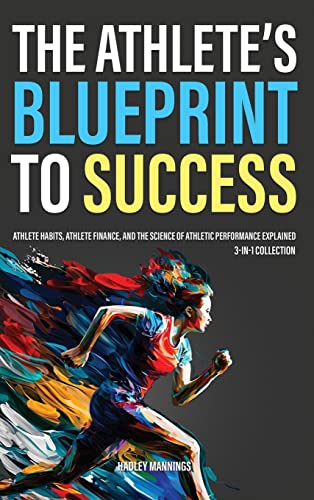 The Athlete's Blueprint to Success: Athlete Habits, Athlete Finance, and the Science of Athletic Performance Explained (3-in-1 Collection) (Athlete Domination)
