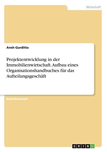 Projektentwicklung in der Immobilienwirtschaft. Aufbau eines Organisationshandbuches für das Aufteilungsgeschäft