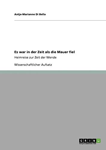 Es war in der Zeit als die Mauer fiel: Heimreise zur Zeit der Wende