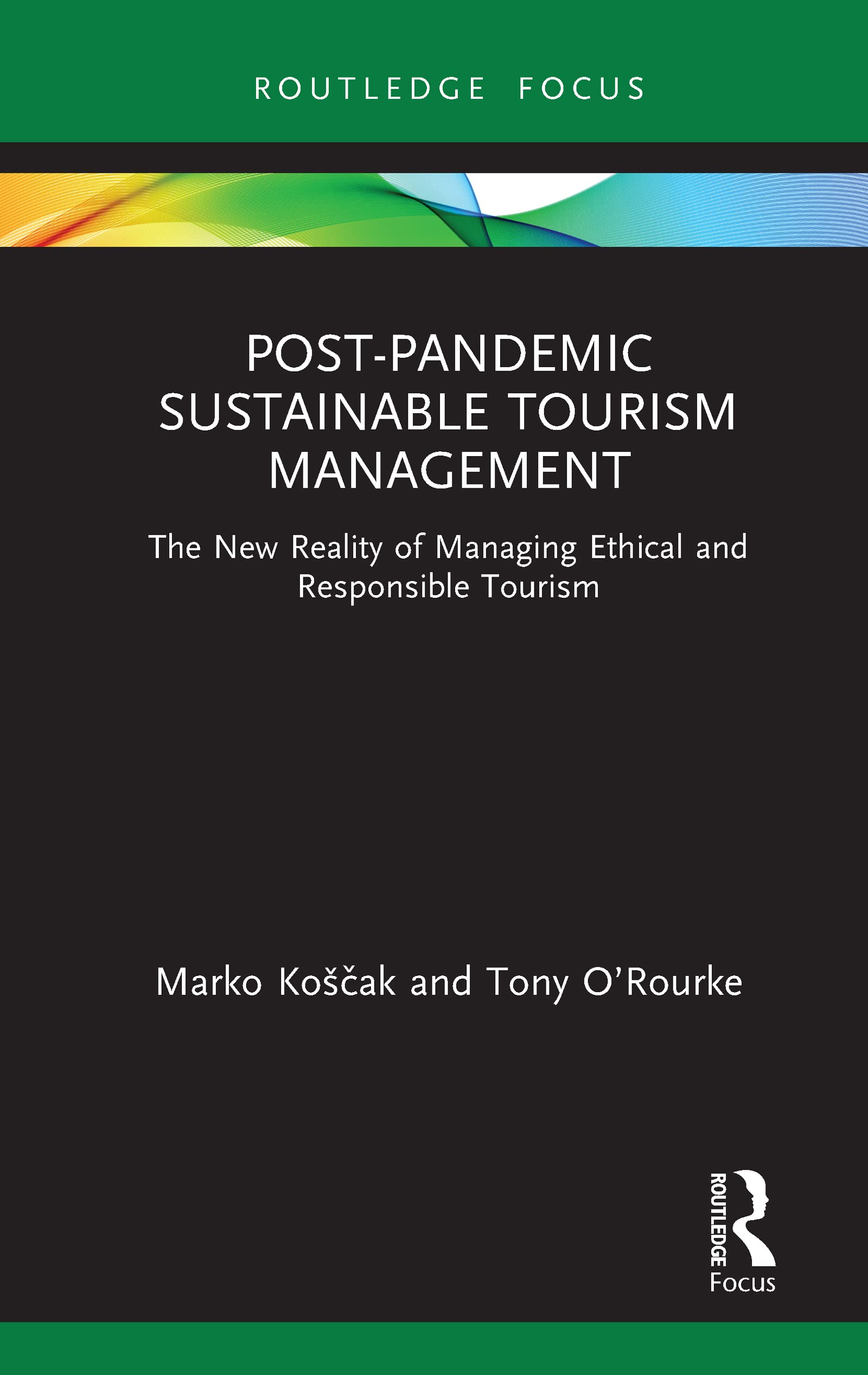 Post-Pandemic Sustainable Tourism Management: The New Reality of Managing Ethical and Responsible Tourism (Routledge Focus on Environment and Sustainability)