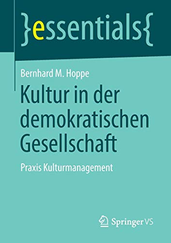 Kultur in der demokratischen Gesellschaft: Praxis Kulturmanagement (essentials)