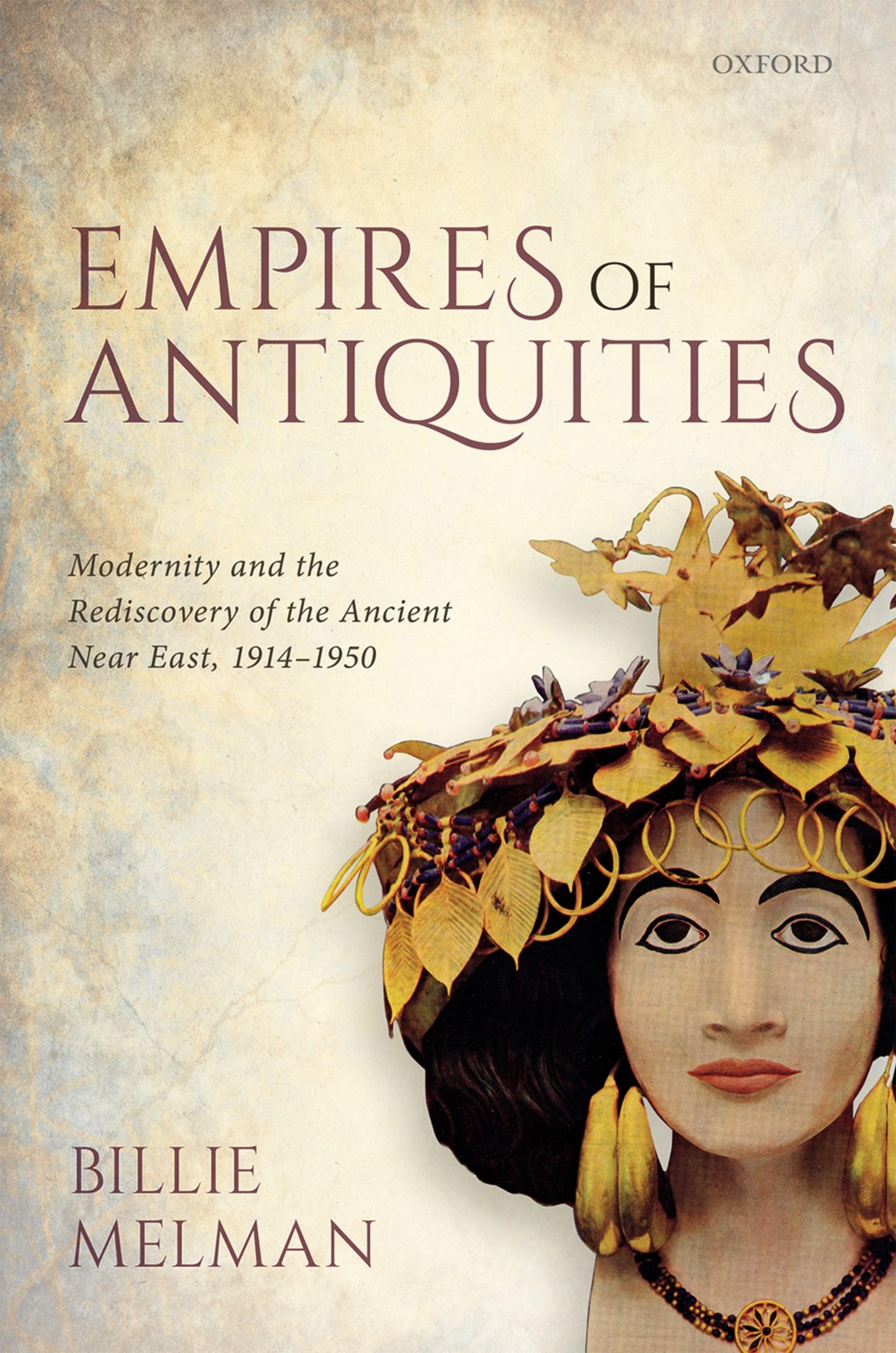 EMPIRES OF ANTIQUITIES C: Modernity and the Rediscovery of the Ancient Near East, 1914-1950