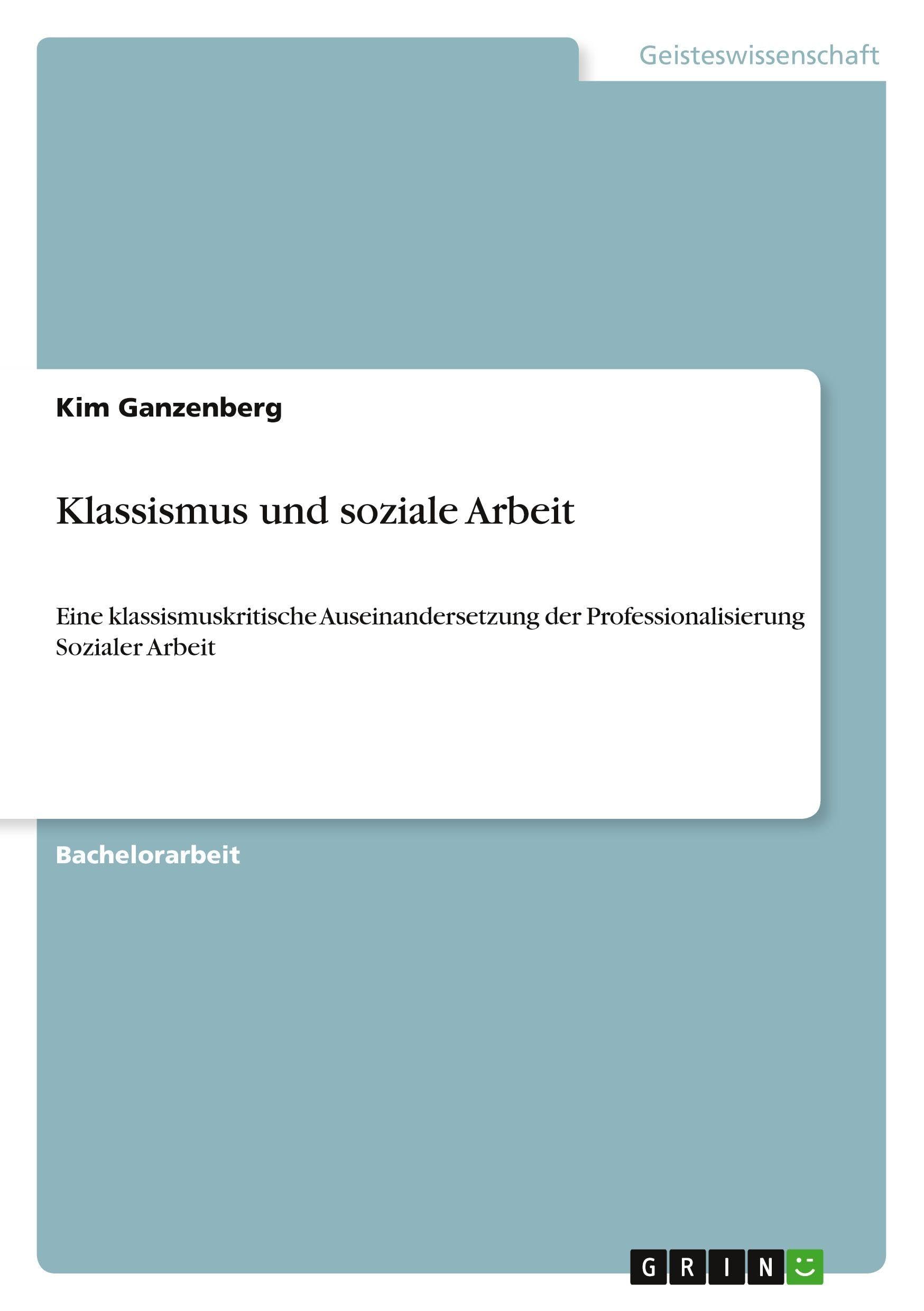 Klassismus und soziale Arbeit: Eine klassismuskritische Auseinandersetzung der Professionalisierung Sozialer Arbeit