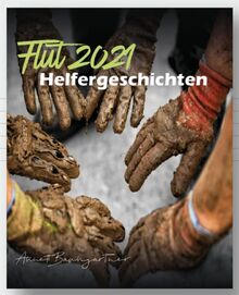 Flut 2021 - Helfergeschichten: Geschichten von Helfern und Danksagungen von Betroffenen der Flutkatastrophe 2021