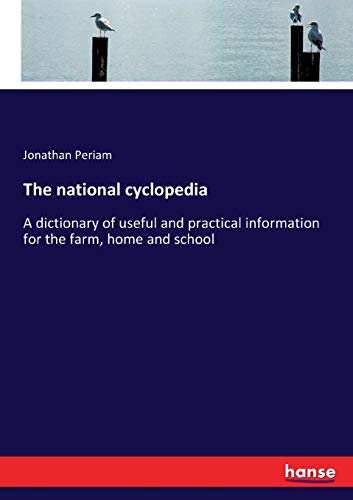 The national cyclopedia: A dictionary of useful and practical information for the farm, home and school